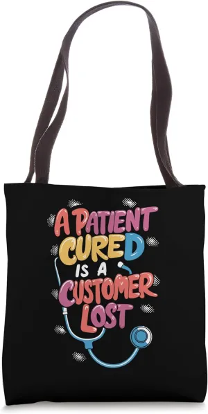 A Patient Cured Is A Customer Lost - Funny Doctor Nurse Tote Bag